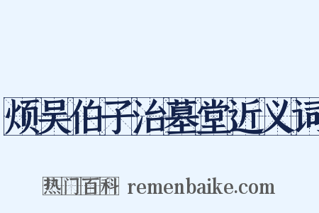烦吴伯子治墓堂近义词是什么意思的图片